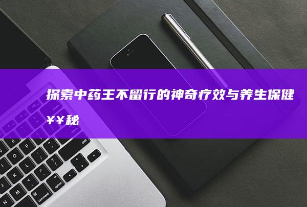 探索中药王不留行的神奇疗效与养生保健奥秘